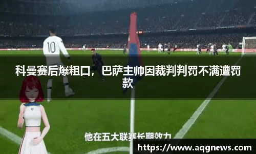 科曼赛后爆粗口，巴萨主帅因裁判判罚不满遭罚款